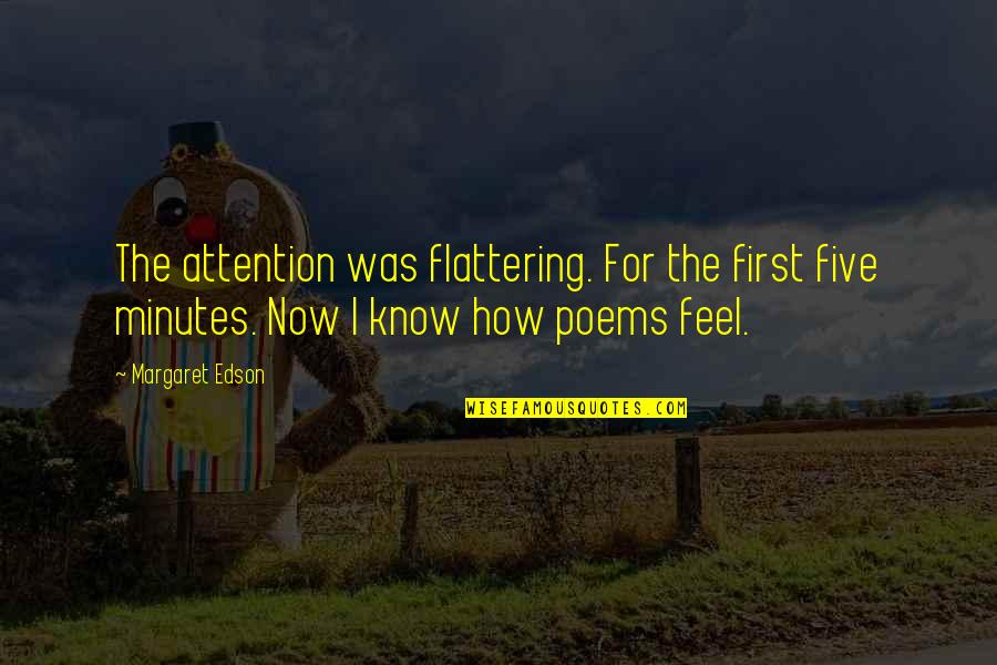 Prinsip Manajemen Quotes By Margaret Edson: The attention was flattering. For the first five Prinsip Manajemen Quotes By Margaret Edson: The attention was flattering. For the first five