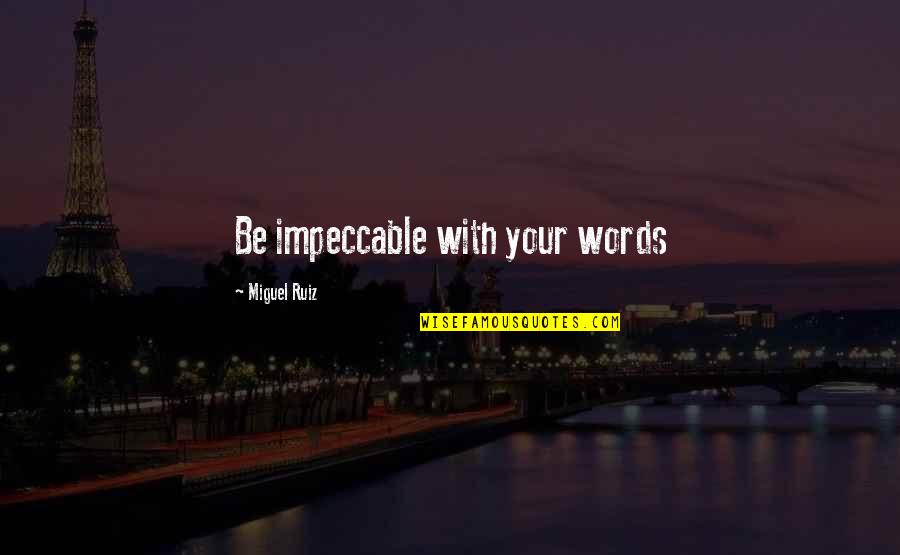 Prinsip Manajemen Quotes By Miguel Ruiz: Be impeccable with your words Prinsip Manajemen Quotes By Miguel Ruiz: Be impeccable with your words
