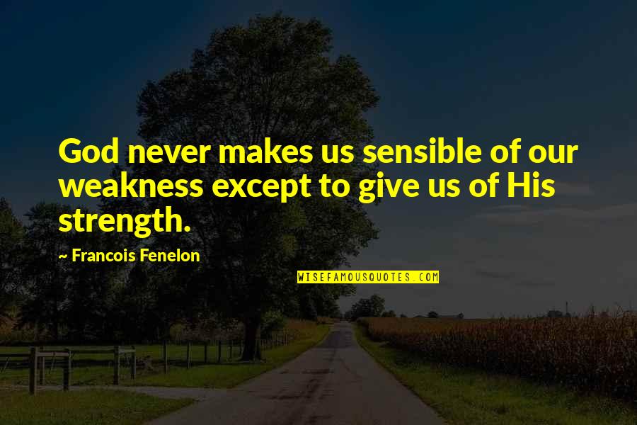 Prinsipyo Quotes By Francois Fenelon: God never makes us sensible of our weakness