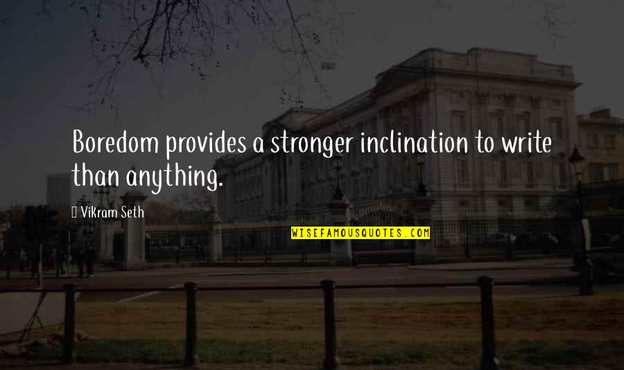 Prinsipyo Quotes By Vikram Seth: Boredom provides a stronger inclination to write than