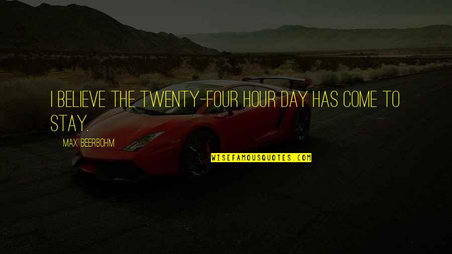 Prinsipyo Sa Quotes By Max Beerbohm: I believe the twenty-four hour day has come Prinsipyo Sa Quotes By Max Beerbohm: I believe the twenty-four hour day has come