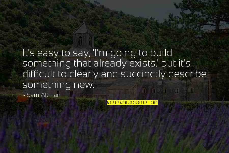 Prinssi Fumihito Quotes By Sam Altman: It's easy to say, 'I'm going to build