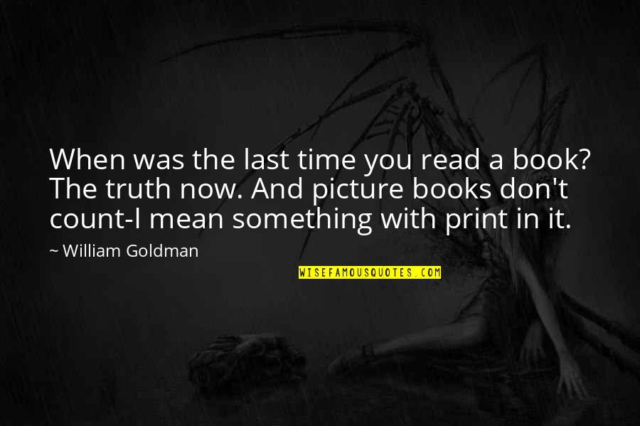 Print Books Quotes By William Goldman: When was the last time you read a