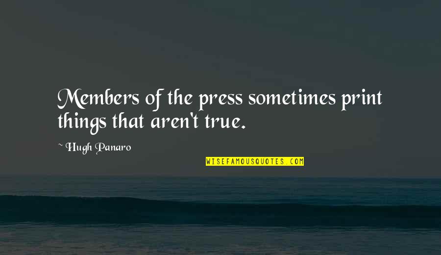 Print Out Quotes By Hugh Panaro: Members of the press sometimes print things that