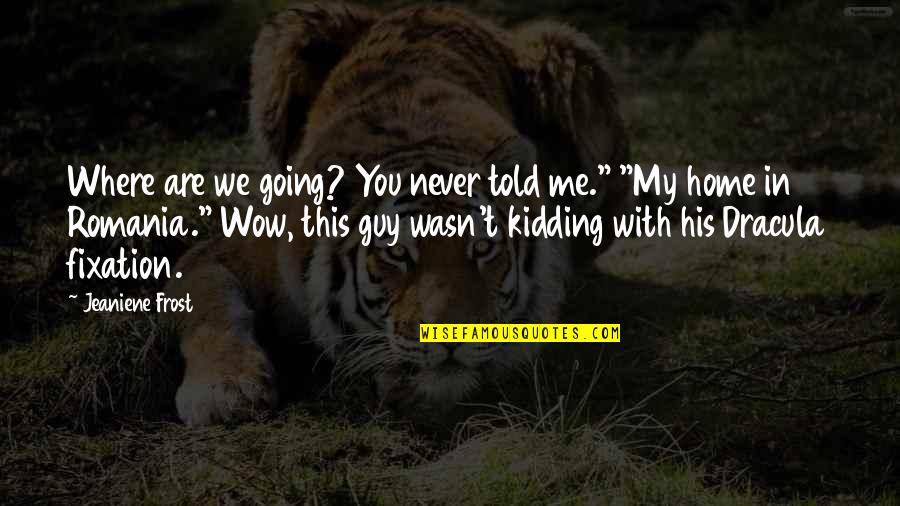 Printable Cryptogram Quotes By Jeaniene Frost: Where are we going? You never told me."