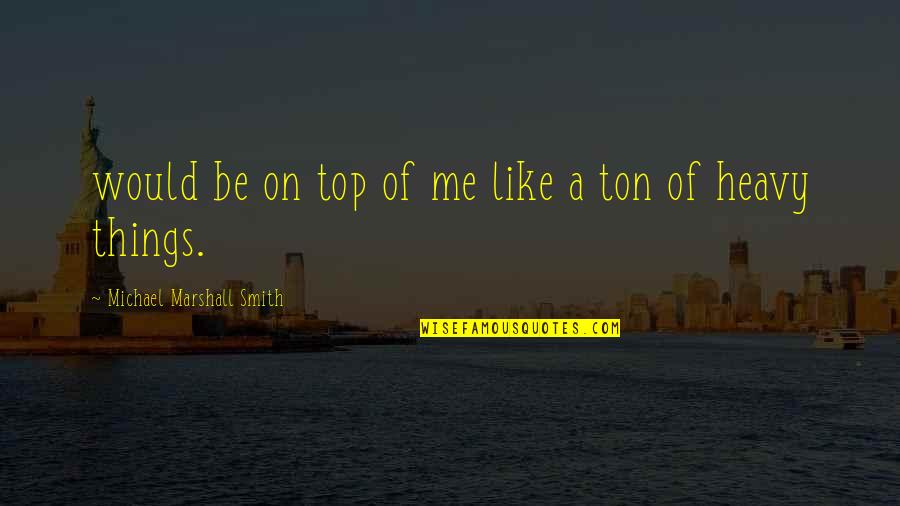 Printable Cryptogram Quotes By Michael Marshall Smith: would be on top of me like a