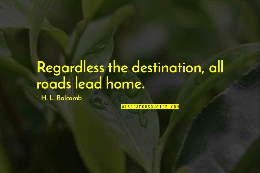 Printable Cursive Quotes By H. L. Balcomb: Regardless the destination, all roads lead home.