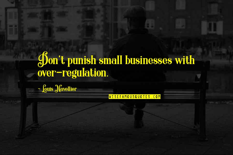 Printable Frameable Quotes By Louis Navellier: Don't punish small businesses with over-regulation. Printable Frameable Quotes By Louis Navellier: Don't punish small businesses with over-regulation.