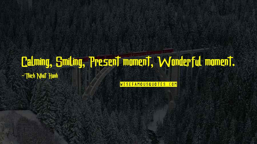 Printable Frameable Quotes By Thich Nhat Hanh: Calming, Smiling, Present moment, Wonderful moment. Printable Frameable Quotes By Thich Nhat Hanh: Calming, Smiling, Present moment, Wonderful moment.