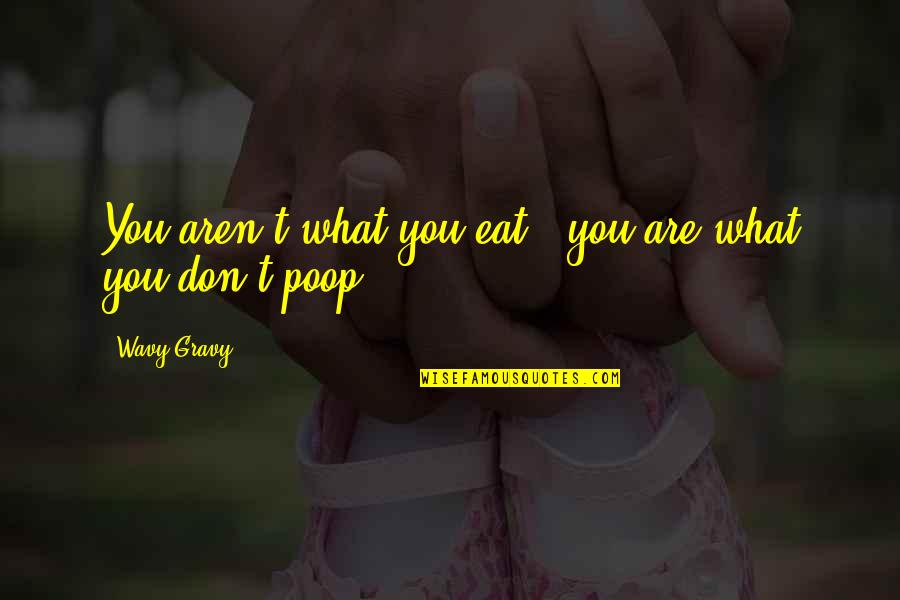Printable Frameable Quotes By Wavy Gravy: You aren't what you eat - you are