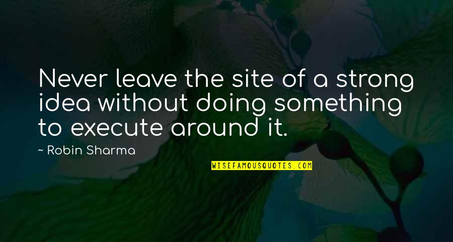 Printable List Of Friendship Quotes By Robin Sharma: Never leave the site of a strong idea
