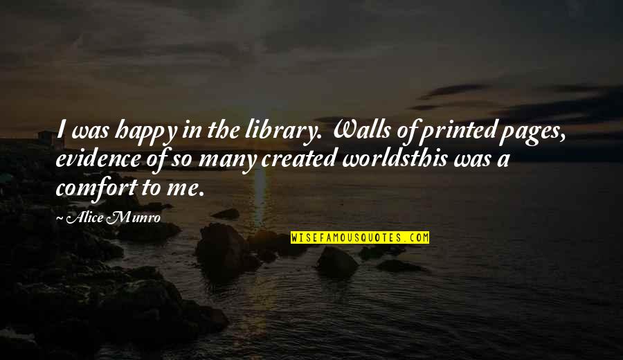 Printed Quotes By Alice Munro: I was happy in the library. Walls of