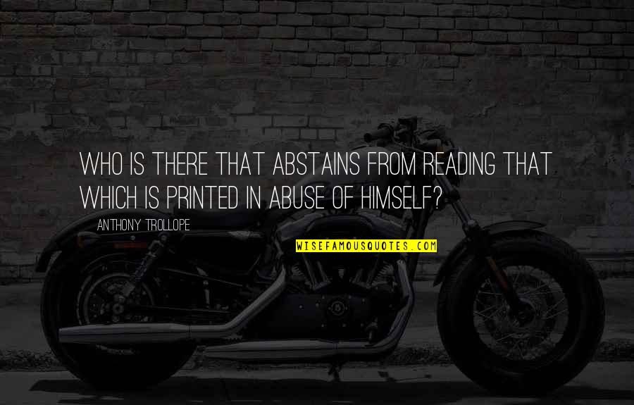 Printed Quotes By Anthony Trollope: Who is there that abstains from reading that