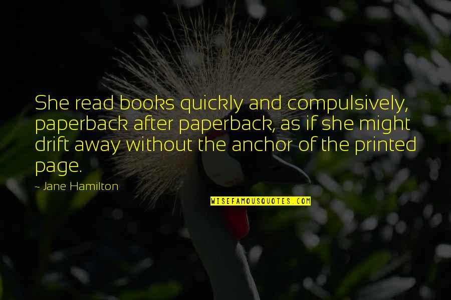 Printed Quotes By Jane Hamilton: She read books quickly and compulsively, paperback after
