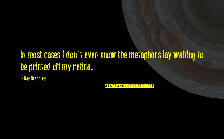 Printed Quotes By Ray Bradbury: In most cases I don't even know the