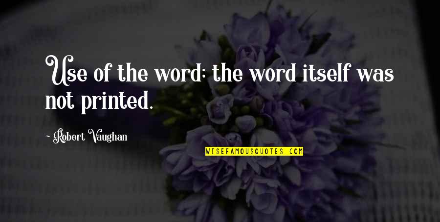 Printed Quotes By Robert Vaughan: Use of the word; the word itself was