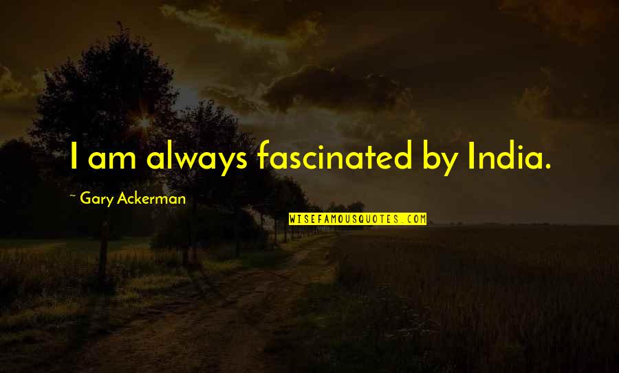 Printed Wall Quotes By Gary Ackerman: I am always fascinated by India. Printed Wall Quotes By Gary Ackerman: I am always fascinated by India.