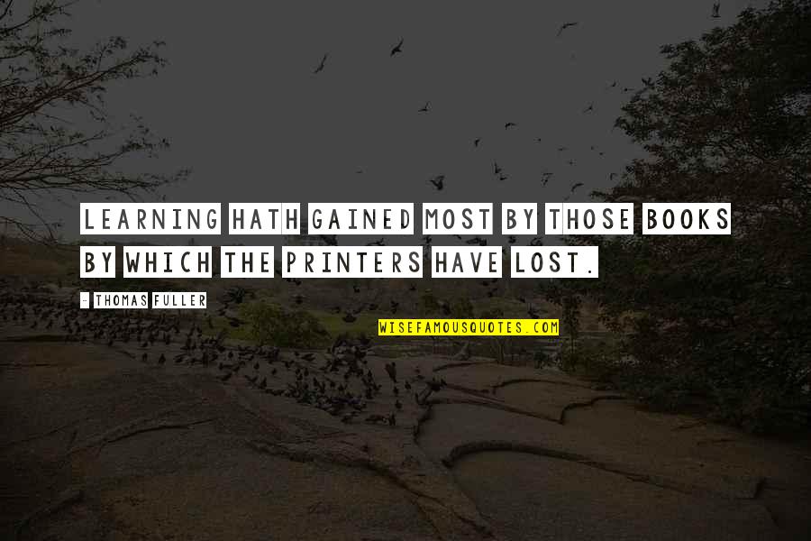 Printers Quotes By Thomas Fuller: Learning hath gained most by those books by