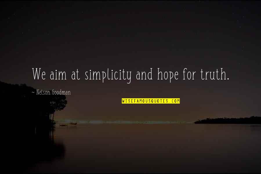 Printesa Stea Quotes By Nelson Goodman: We aim at simplicity and hope for truth.
