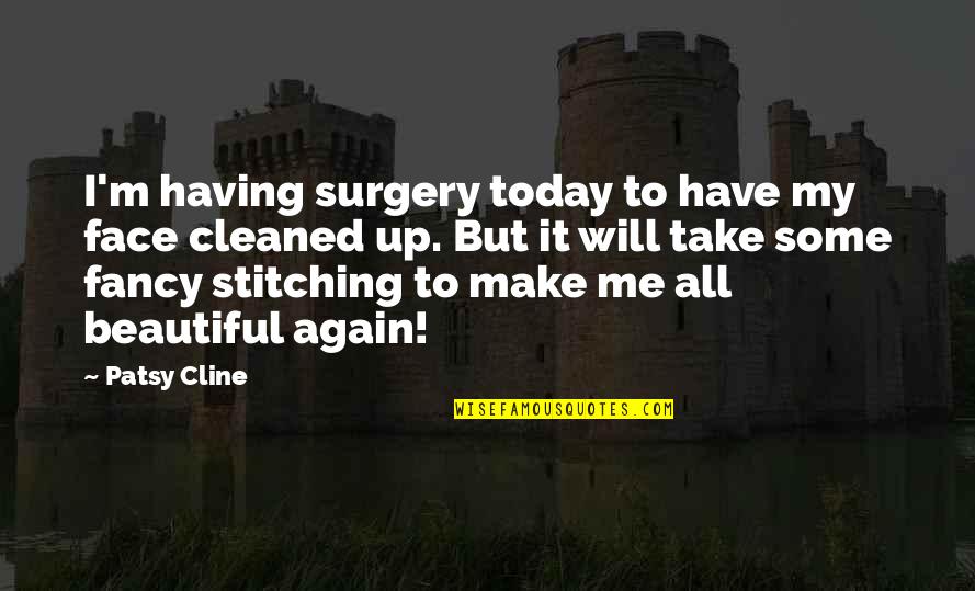 Printezis Glyfada Quotes By Patsy Cline: I'm having surgery today to have my face Printezis Glyfada Quotes By Patsy Cline: I'm having surgery today to have my face