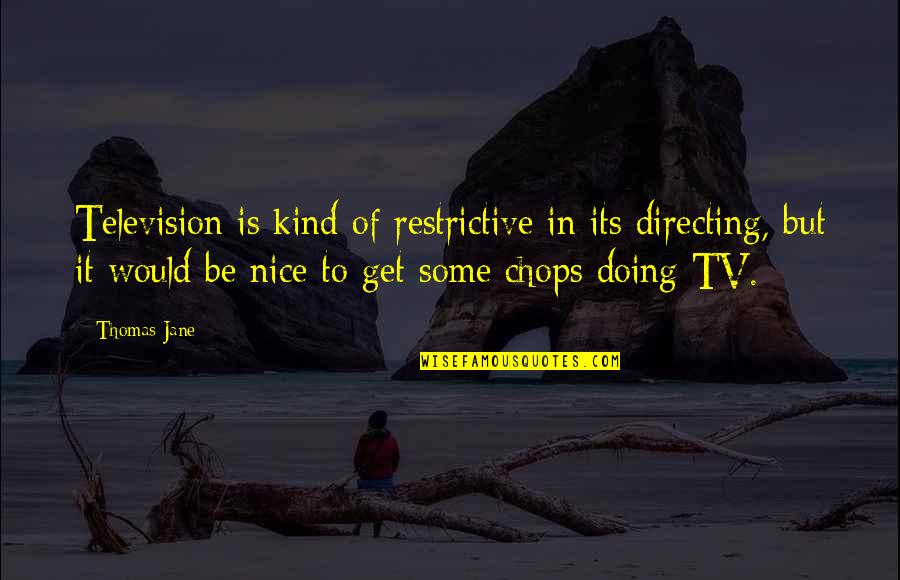 Printezis Glyfada Quotes By Thomas Jane: Television is kind of restrictive in its directing, Printezis Glyfada Quotes By Thomas Jane: Television is kind of restrictive in its directing,