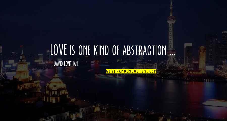 Printing And Branding Quotes By David Levithan: LOVE is one kind of abstraction ...