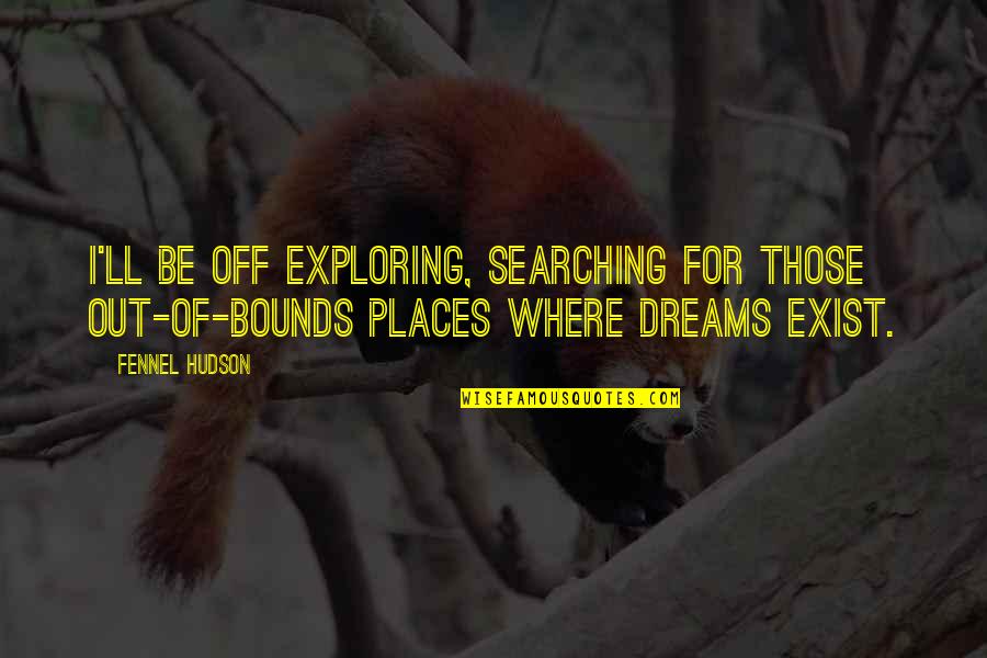 Printing And Branding Quotes By Fennel Hudson: I'll be off exploring, searching for those out-of-bounds