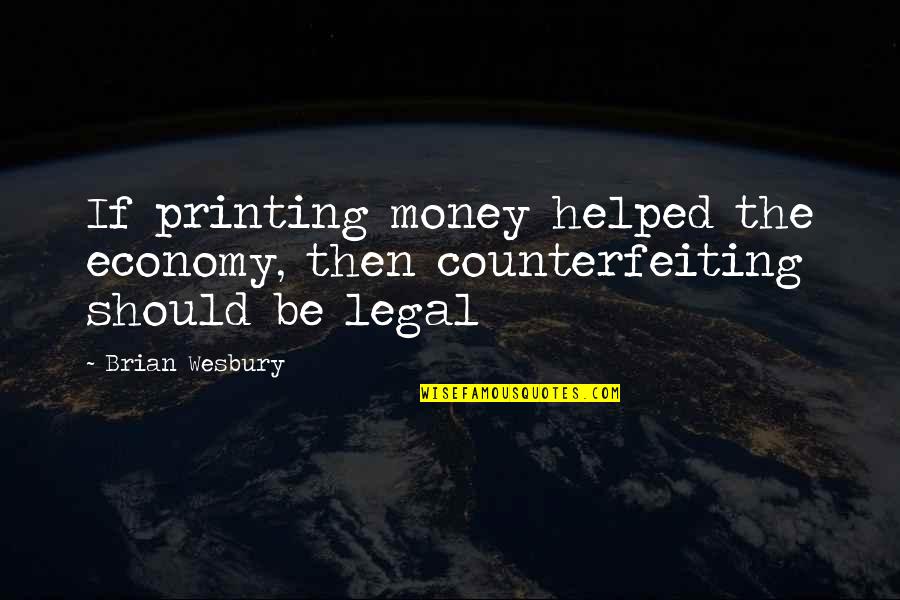 Printing Money Quotes By Brian Wesbury: If printing money helped the economy, then counterfeiting