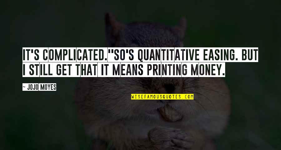 Printing Money Quotes By Jojo Moyes: It's complicated.''So's quantitative easing. But I still get