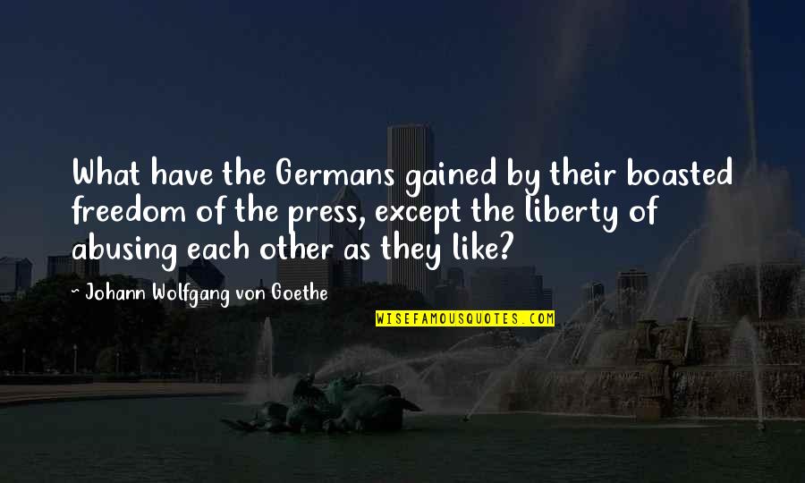 Printing Press Quotes By Johann Wolfgang Von Goethe: What have the Germans gained by their boasted Printing Press Quotes By Johann Wolfgang Von Goethe: What have the Germans gained by their boasted