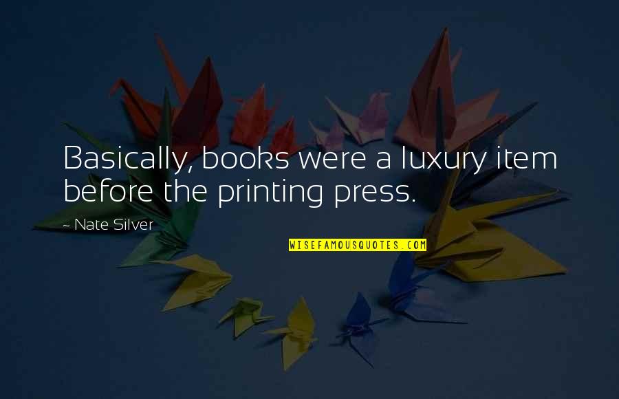 Printing Press Quotes By Nate Silver: Basically, books were a luxury item before the