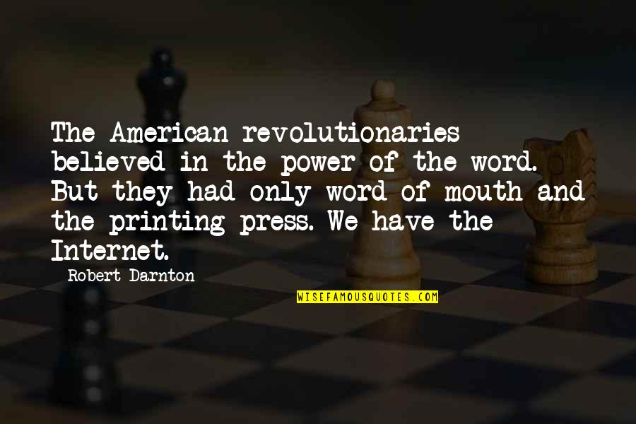 Printing Press Quotes By Robert Darnton: The American revolutionaries believed in the power of