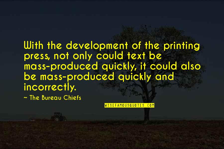 Printing Press Quotes By The Bureau Chiefs: With the development of the printing press, not