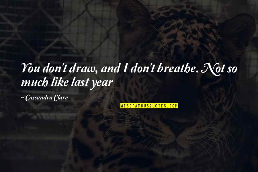 Printings Alive Quotes By Cassandra Clare: You don't draw, and I don't breathe. Not Printings Alive Quotes By Cassandra Clare: You don't draw, and I don't breathe. Not
