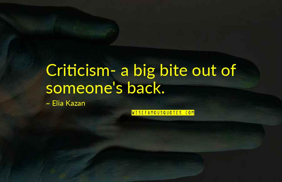 Printings Alive Quotes By Elia Kazan: Criticism- a big bite out of someone's back. Printings Alive Quotes By Elia Kazan: Criticism- a big bite out of someone's back.