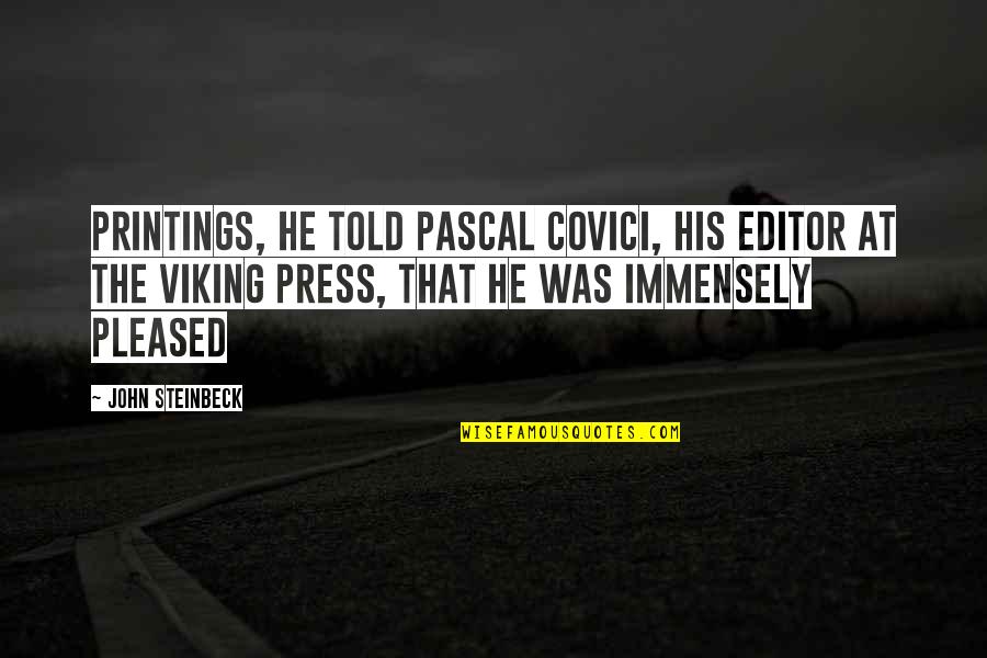 Printings Quotes By John Steinbeck: Printings, he told Pascal Covici, his editor at