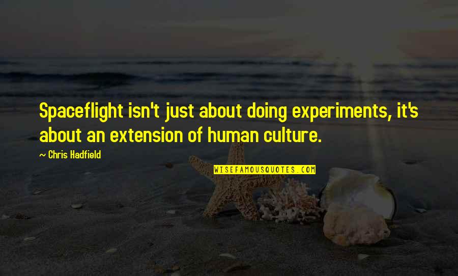 Printise Quotes By Chris Hadfield: Spaceflight isn't just about doing experiments, it's about Printise Quotes By Chris Hadfield: Spaceflight isn't just about doing experiments, it's about