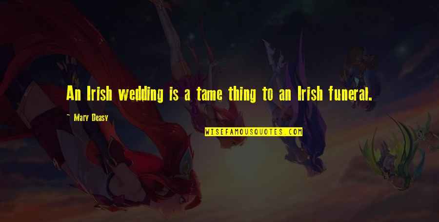 Printise Quotes By Mary Deasy: An Irish wedding is a tame thing to