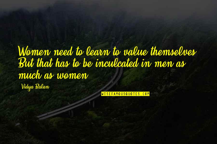 Printise Quotes By Vidya Balan: Women need to learn to value themselves. But Printise Quotes By Vidya Balan: Women need to learn to value themselves. But