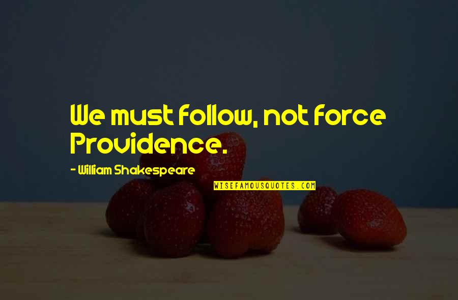 Printise Quotes By William Shakespeare: We must follow, not force Providence. Printise Quotes By William Shakespeare: We must follow, not force Providence.