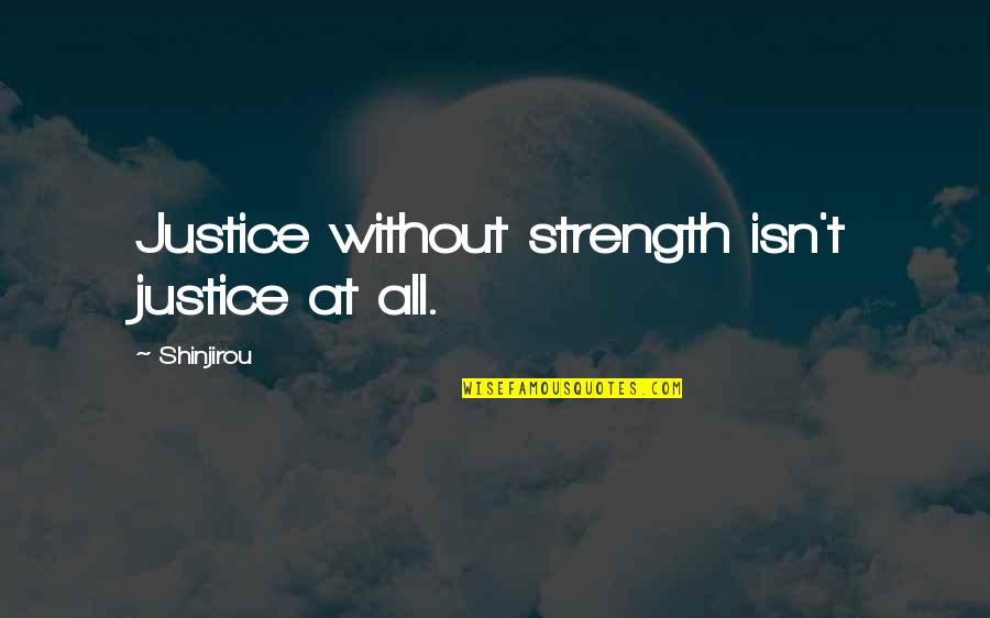 Printist Quotes By Shinjirou: Justice without strength isn't justice at all. Printist Quotes By Shinjirou: Justice without strength isn't justice at all.