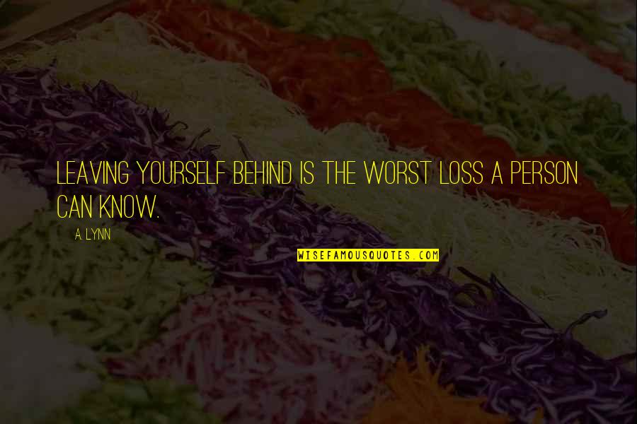 Printless Quotes By A. Lynn: Leaving yourself behind is the worst loss a