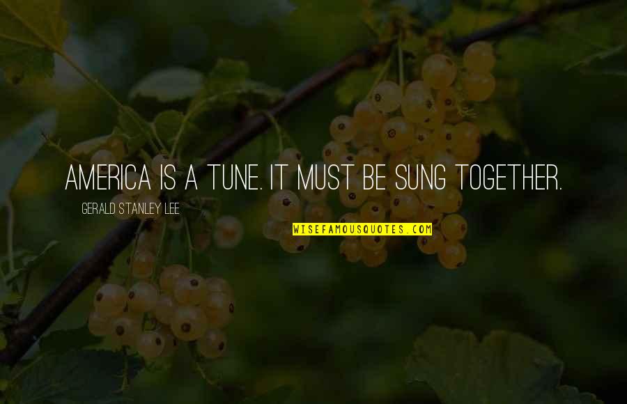 Printless Quotes By Gerald Stanley Lee: America is a tune. It must be sung