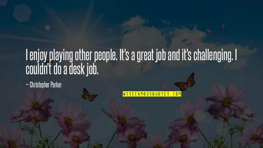 Printmaker Cabinet Quotes By Christopher Parker: I enjoy playing other people. It's a great Printmaker Cabinet Quotes By Christopher Parker: I enjoy playing other people. It's a great