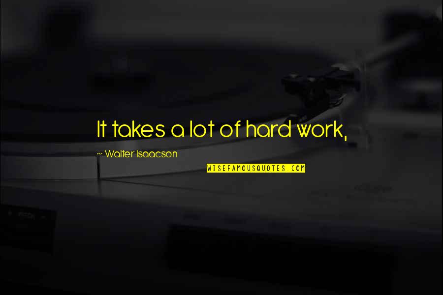 Printmaking For Kids Quotes By Walter Isaacson: It takes a lot of hard work, Printmaking For Kids Quotes By Walter Isaacson: It takes a lot of hard work,