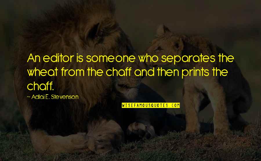 Prints Quotes By Adlai E. Stevenson: An editor is someone who separates the wheat
