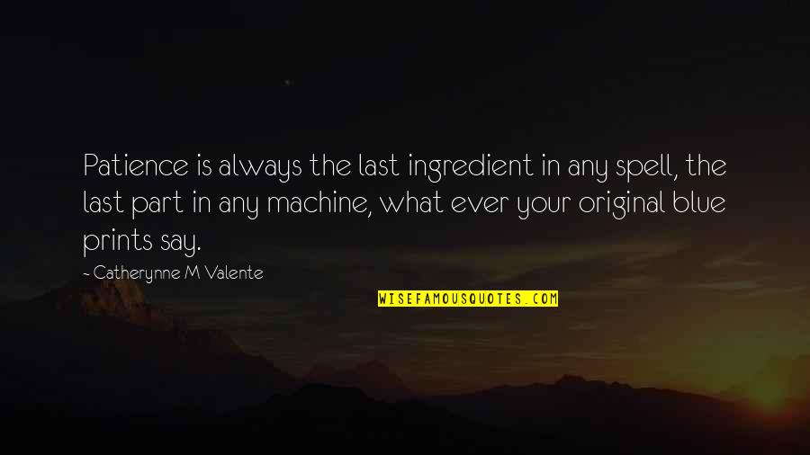 Prints Quotes By Catherynne M Valente: Patience is always the last ingredient in any