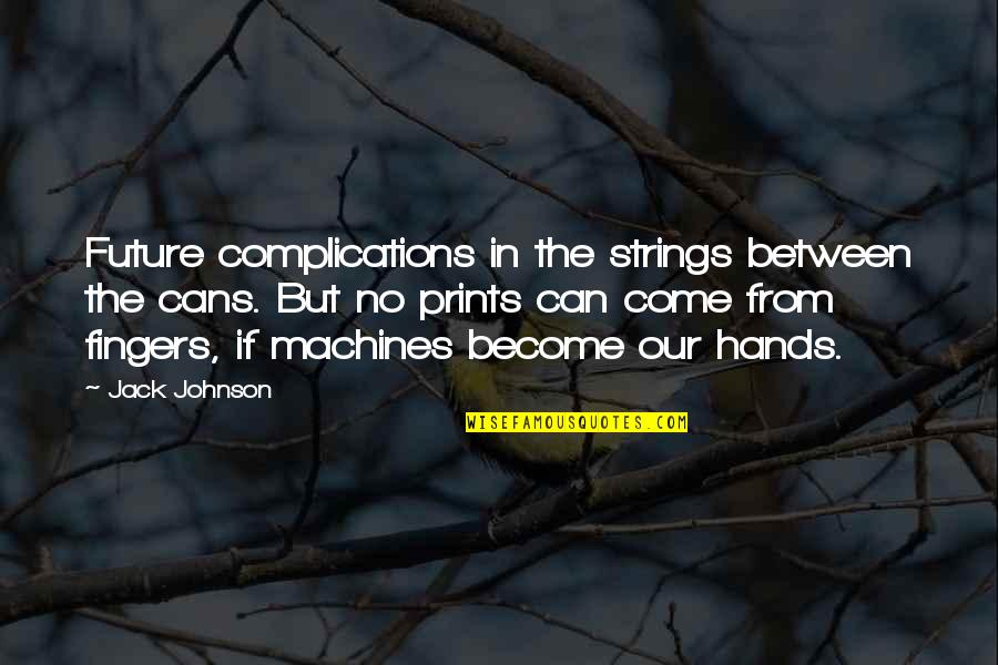 Prints Quotes By Jack Johnson: Future complications in the strings between the cans.