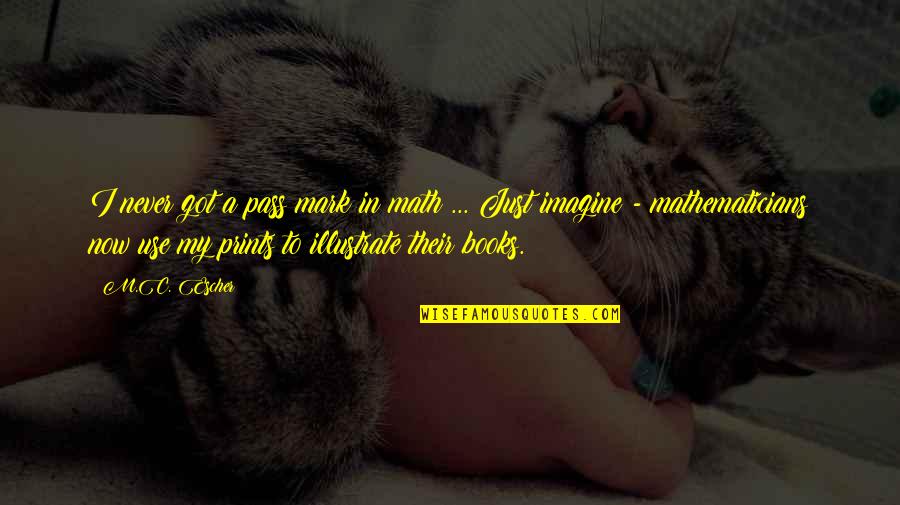 Prints Quotes By M.C. Escher: I never got a pass mark in math