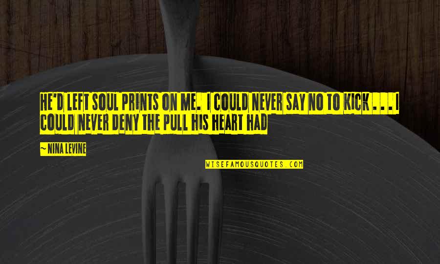 Prints Quotes By Nina Levine: He'd left soul prints on me. I could